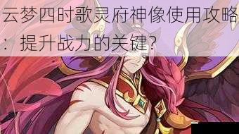 云梦四时歌灵府神像使用攻略：提升战力的关键？