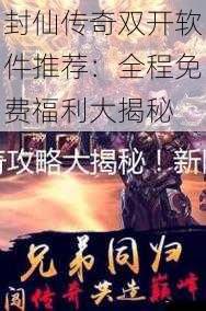 封仙传奇双开软件推荐：全程免费福利大揭秘