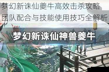 梦幻新诛仙夔牛高效击杀攻略 团队配合与技能使用技巧全解析