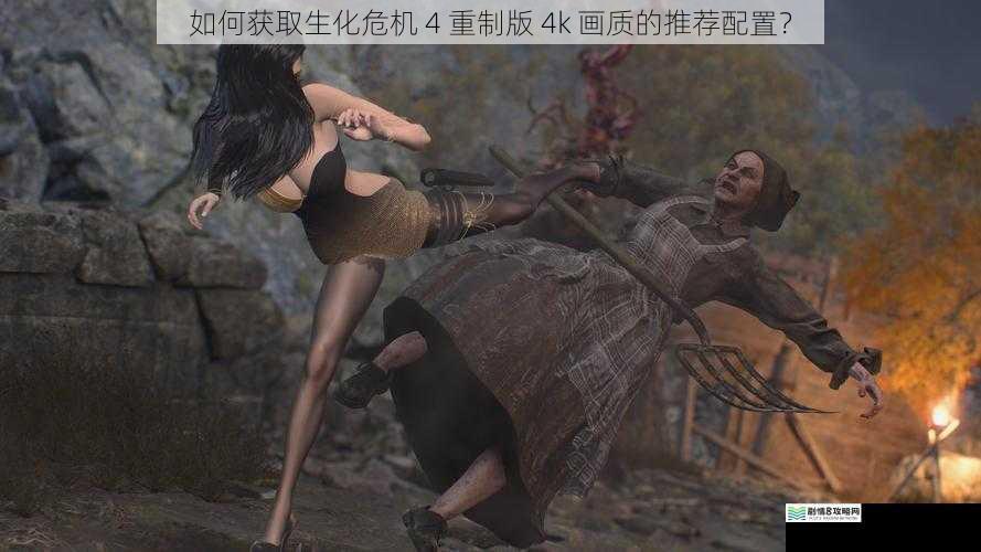 如何获取生化危机 4 重制版 4k 画质的推荐配置？