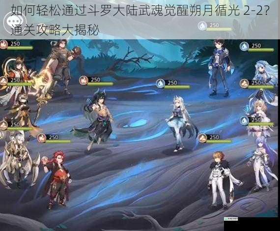 如何轻松通过斗罗大陆武魂觉醒朔月循光 2-2?通关攻略大揭秘