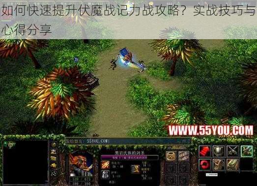 如何快速提升伏魔战记力战攻略？实战技巧与心得分享
