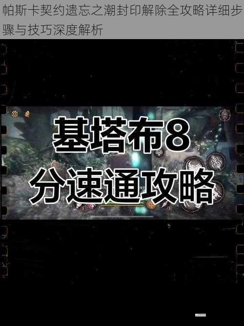 帕斯卡契约遗忘之潮封印解除全攻略详细步骤与技巧深度解析