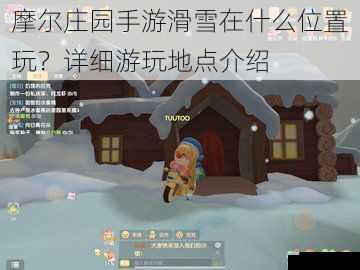 摩尔庄园手游滑雪在什么位置玩？详细游玩地点介绍