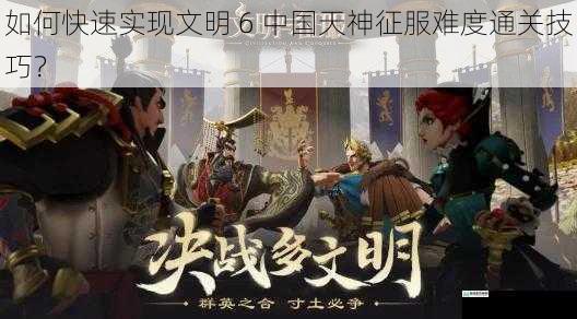 如何快速实现文明 6 中国天神征服难度通关技巧？