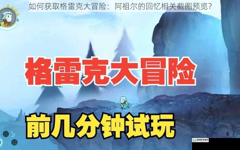 如何获取格雷克大冒险:阿祖尔的回忆相关截图预览?