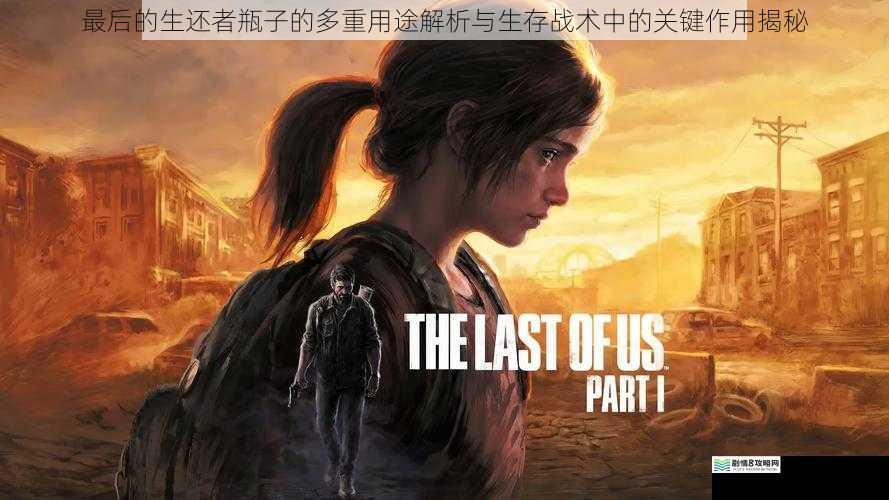 最后的生还者瓶子的多重用途解析与生存战术中的关键作用揭秘