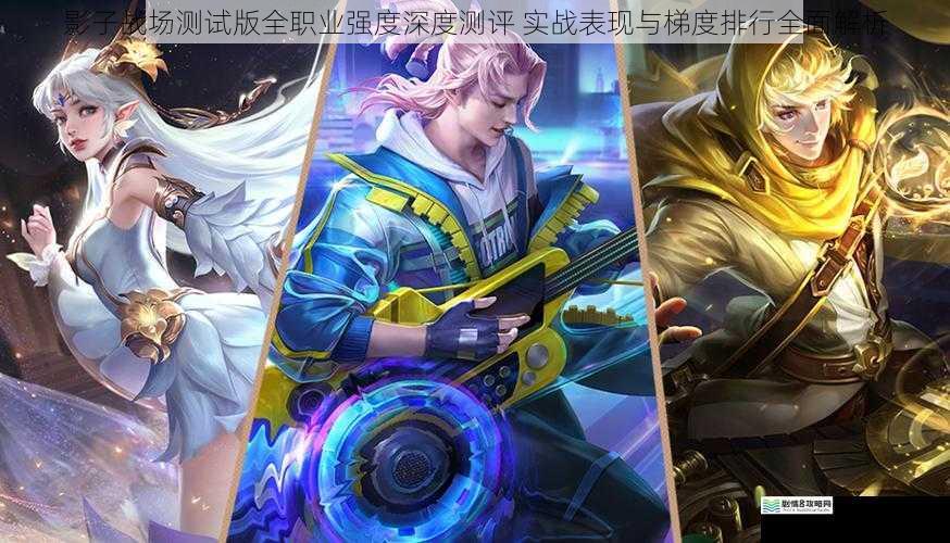影子战场测试版全职业强度深度测评 实战表现与梯度排行全面解析
